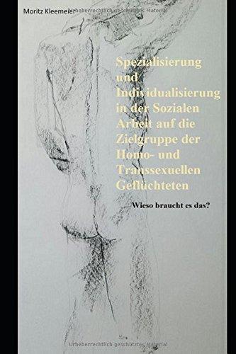 Spezialisierung und Individualisierung in der Sozialen Arbeit auf die Zielgruppe der homo- und transsexuellen Geflüchteten: Wieso braucht es das?