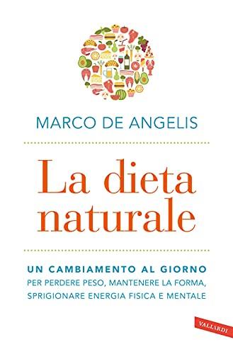 La dieta naturale. Un cambiamento al giorno per perdere peso, mantenere la forma, sprigionare energia fisica e mentale (Salute)