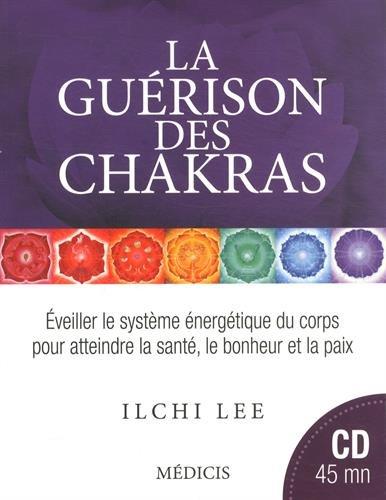 La guérison des chakras : éveiller le système énergétique du corps pour atteindre la santé, le bonheur et la paix