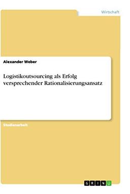 Logistikoutsourcing als Erfolg versprechender Rationalisierungsansatz