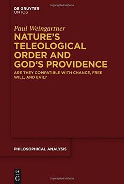 Nature's Teleological Order and God's Providence: Are they compatible with chance, free will, and evil? (Philosophische Analyse / Philosophical Analysis, Band 61)