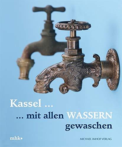 KASSEL ... mit allen Wassern gewaschen!: Lust – Scheu – Geister – Pracht – Meister (Kataloge der Museumslandschaft Hessen Kassel)