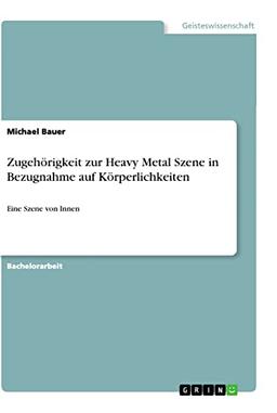 Zugehörigkeit zur Heavy Metal Szene in Bezugnahme auf Körperlichkeiten: Eine Szene von Innen