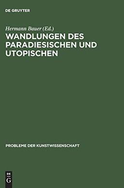 Wandlungen des Paradiesischen und Utopischen: Studien zum Bild eines Ideals (Probleme der Kunstwissenschaft, 2, Band 2)