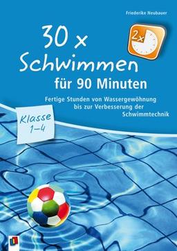 30 x Schwimmen für 90 Minuten: Fertige Stunden von Wassergewöhnung bis zur Verbesserung der Schwimmtechnik