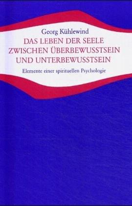 Das Leben der Seele zwischen Überbewusstsein und Unterbewusstsein