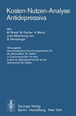 Kosten-Nutzen-Analyse Antidepressiva: Herausgegeben von Interdisziplinäres Forschungszentrum für die Gesundheit,St. Gallen in Zusammenarbeit mit dem ... an der Hochschule St. Gallen