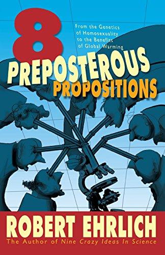 Eight Preposterous Propositions: From the Genetics of Homosexuality to the Benefits of Global Warming