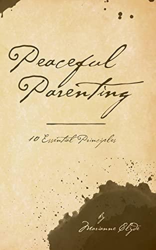 Peaceful Parenting: 10 Essential Principles (The 10 Essential Principles, Band 1)