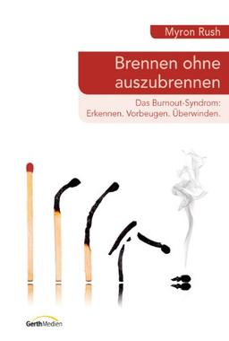 Brennen ohne auszubrennen: Das Burnout-Syndrom: Erkennen. Vorbeugen. Überwinden