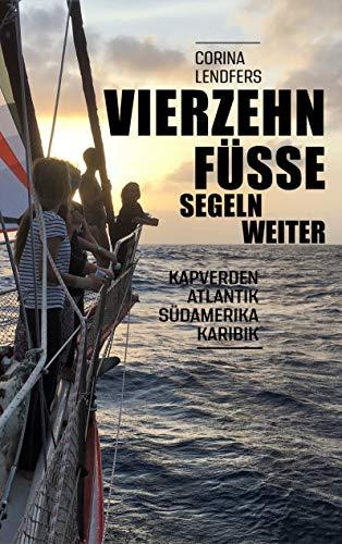 Vierzehn Füsse segeln weiter: Über die Kapverden, den Atlantik und Südamerika in die Karibik