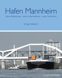 Hafen Mannheim. Seine Bedeutung - seine Unternehmen - seine Schönheit