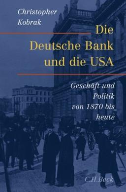 Die Deutsche Bank und die USA: Geschäfte und Politik von 1870 bis heute