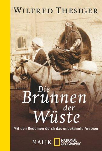 Die Brunnen der Wüste: Mit den Beduinen durch das unbekannte Arabien