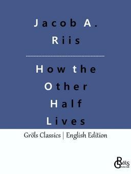 How the Other Half Lives: Studies Among the Tenements of New York