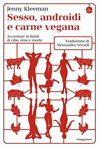 Sesso, androidi e carne vegana. Avventure ai limiti di cibo, eros e morte (La cultura)