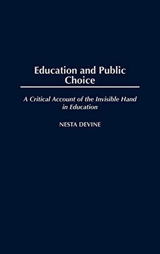 Education and Public Choice: A Critical Account of the Invisible Hand in Education (Critical Studies in Education & Culture)