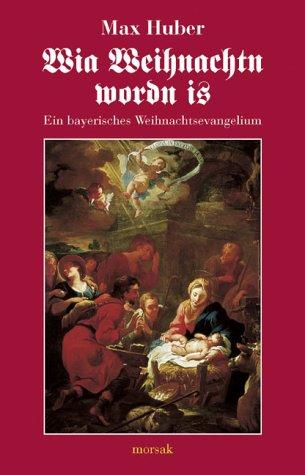 Wia Weihnachtn wordn is: Ein bayerisches Weihnachtsevangelium