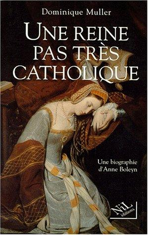 Une reine pas très catholique : Anne Boleyn, une biographie