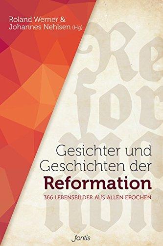 Gesichter und Geschichten der Reformation: 366 Lebensbilder aus allen Epochen