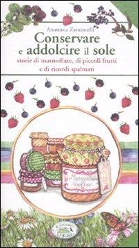 Conservare e addolcire il sole. Storie di marmellate, di piccoli frutti e di ricordi spalmati