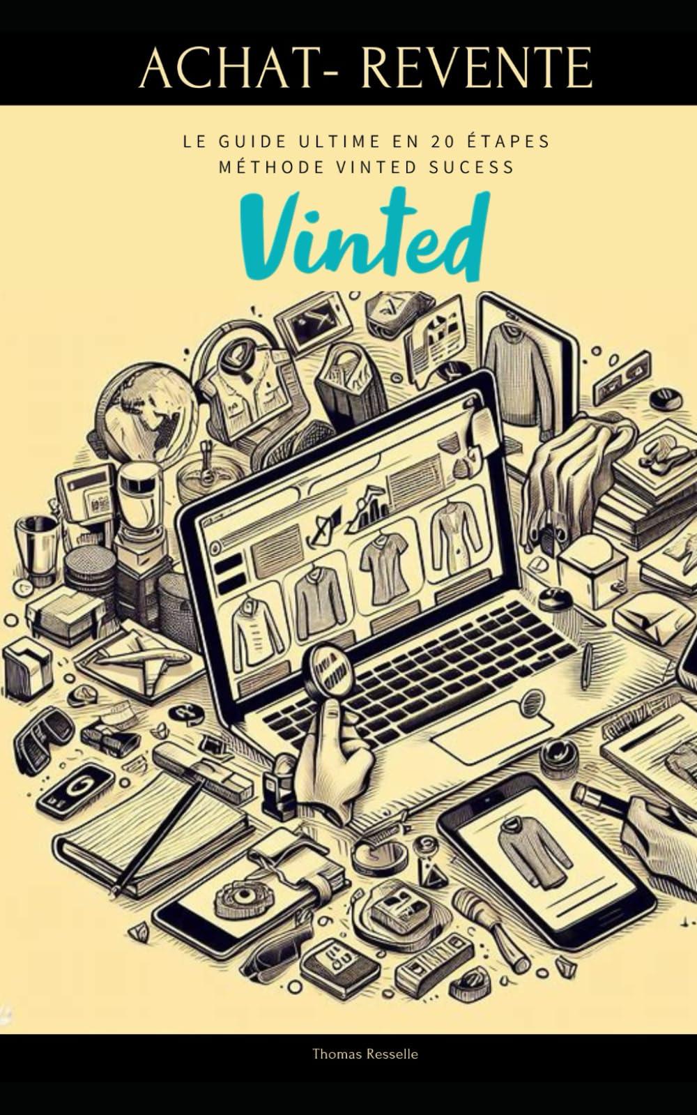 Achat Revente Vinted : Le guide ultime en 20 étapes : méthode "vinted sucess": Méthode vinted sucess (Indépendance Financière : La Série Business en 20 Étapes)