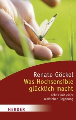 Was Hochsensible glücklich macht: Leben mit einer seelischen Begabung (HERDER spektrum)