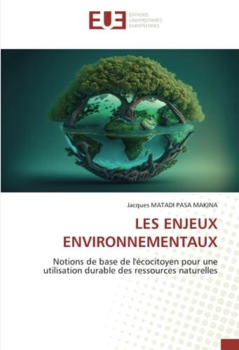 LES ENJEUX ENVIRONNEMENTAUX: Notions de base de l'écocitoyen pour une utilisation durable des ressources naturelles