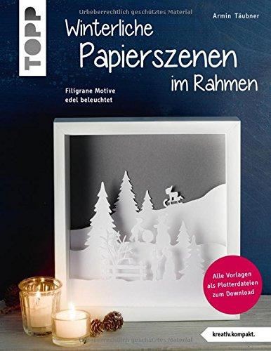 Winterliche Papierszenen im Rahmen (kreativ.kompakt): Filigrane Motive edel beleuchtet. Mit Vorlagen in Originalgröße und Plotterdateien zum Download