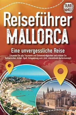 REISEFÜHRER MALLORCA - Eine unvergessliche Reise: Erkunden Sie alle Traumorte und Sehenswürdigkeiten und erleben Sie Kulinarisches, Action, Spaß, Entspannung uvm. (inkl. interaktivem Kartenkonzept)