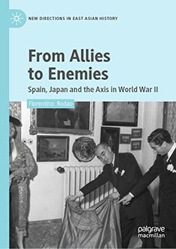 From Allies to Enemies: Spain, Japan and the Axis in World War II (New Directions in East Asian History)