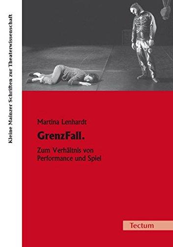 GrenzFall.: Zum Verhältnis von Performance und Spiel (Kleine Mainzer Schriften zur Theaterwissenschaft)