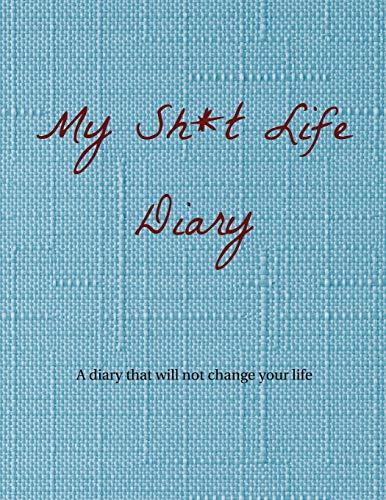 My Sh*t Life Diary: A diary that will not change your life