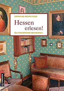 Hessen erlesen!: Für Literaturfreunde und Bibliophile (Lieblingsplätze im GMEINER-Verlag)