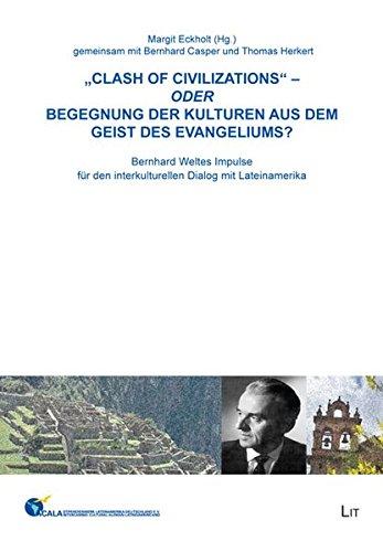 "Clash of civilizations" - oder Begegnung der Kulturen aus dem Geist des Evangeliums?: Bernhard Weltes Impulse für den interkulturellen Dialog mit ... Stipendienwerkes Lateinamerika-Deutschland)