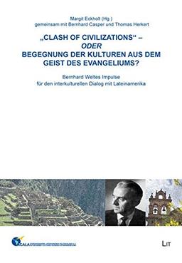 "Clash of civilizations" - oder Begegnung der Kulturen aus dem Geist des Evangeliums?: Bernhard Weltes Impulse für den interkulturellen Dialog mit ... Stipendienwerkes Lateinamerika-Deutschland)