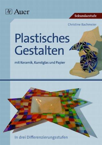 Plastisches Gestalten mit Keramik, Kunstglas und Papier: In drei Differenzierungsstufen