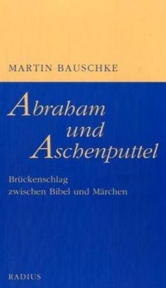 Abraham und Aschenputtel: Brückenschlag zwischen Bibel und Märchen