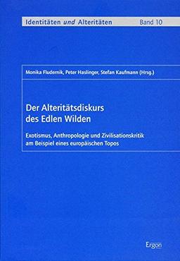 Der Alteritätsdiskurs des Edlen Wilden: Exotismus, Anthropologie und Zivilisationskritik am Beispiel eines europäischen Topos (Identitäten und Alteritäten)