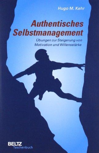 Authentisches Selbstmanagement: Übungen zur Steigerung von Motivation und Willensstärke (Beltz Taschenbuch)