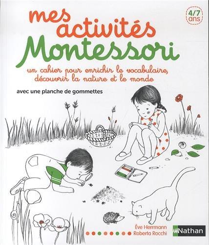 Mes activités Montessori, 4-7 ans : un cahier pour enrichir le vocabulaire, découvrir la nature et le monde : avec une planche de gommettes