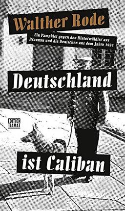 Deutschland ist Caliban: Ein Pamphlet gegen den Hinterwäldler aus Braunau und die Deutschen aus dem Jahre 1934 (Critica Diabolis)