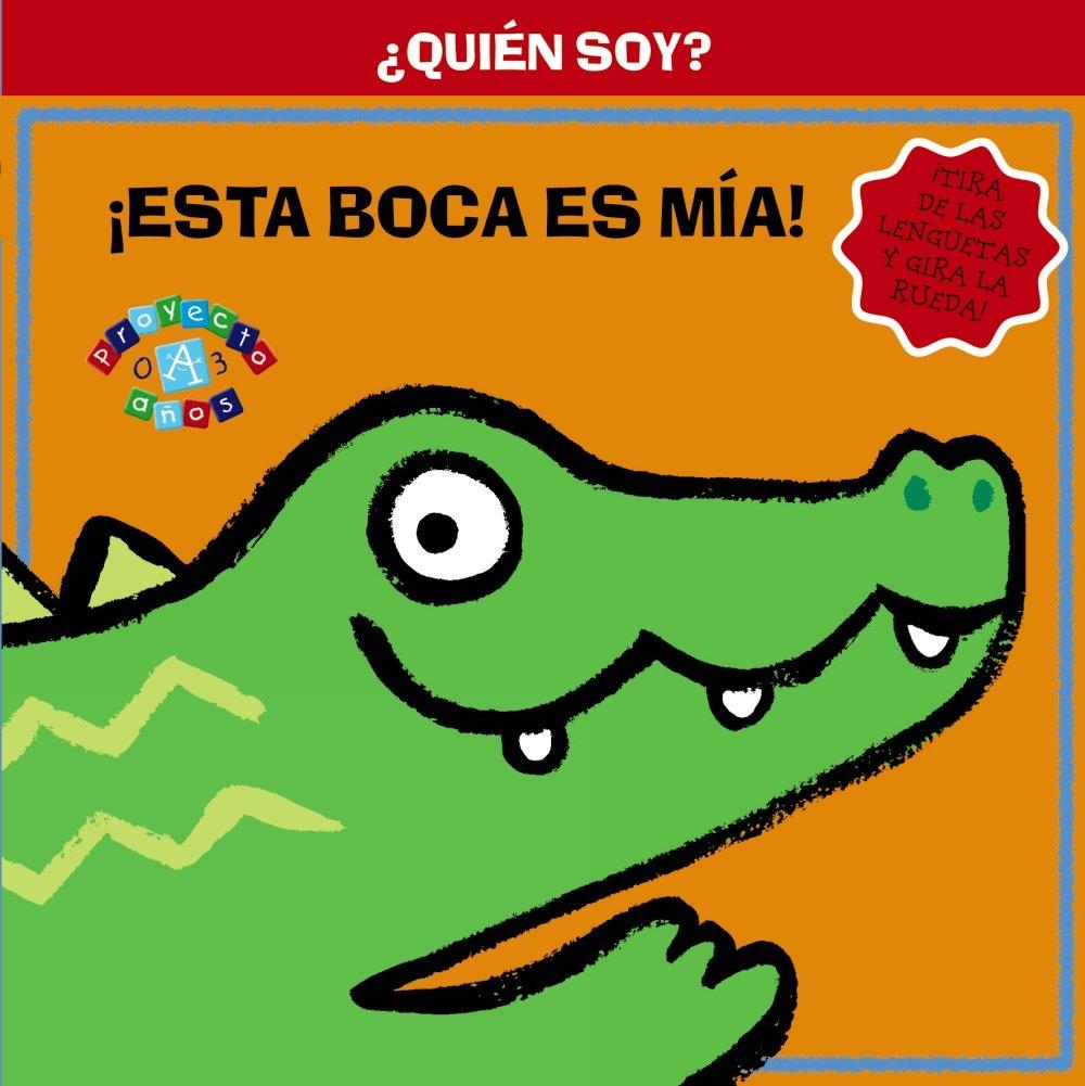 ¿Quién soy? ¡Esta boca es mía! (Castellano - A Partir De 0 Años - Proyecto De 0 A 3 Años - Libros Lógicos)