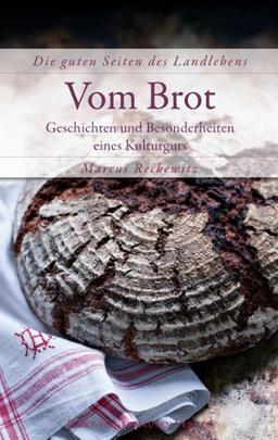 Vom Brot: Geschichten und Besonderheiten eines Kulturguts