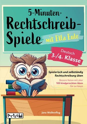 5-Minuten-Rechtschreibspiele mit Ella Eule - Deutsch 3./4. Klasse - Spielerisch und selbständig Rechtschreibung üben – Bessere Noten mit über 100 kindgerechten Ideen für zu Hause