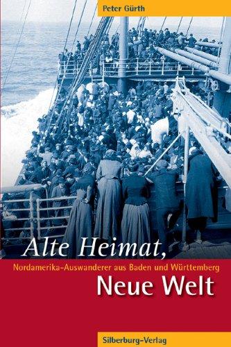 Alte Heimat, Neue Welt: Nordamerika-Auswanderer aus Baden und Württemberg