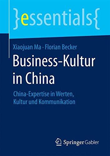 Business-Kultur in China: China-Expertise in Werten, Kultur und Kommunikation (essentials)