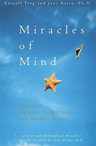 Miracles of Mind: Exploring Nonlocal Consciousness and Spritual Healing: Exploring Nonlocal Consciousness and Spiritual Healing