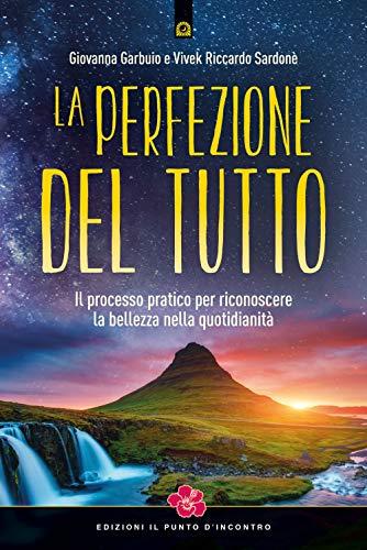 La perfezione del Tutto. Il processo pratico per riconoscere la bellezza nella quotidianità (Nuove frontiere del pensiero)