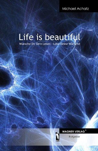 Life is beautiful: Wünsch Dir Dein Leben - Lebe Deine Wünsche